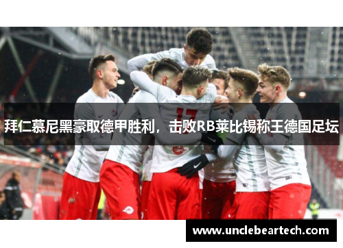 拜仁慕尼黑豪取德甲胜利，击败RB莱比锡称王德国足坛